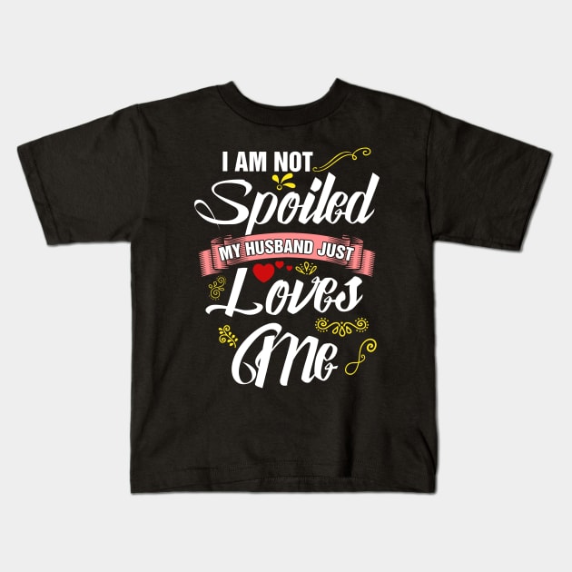 I am not spoiled my husband just loves me Kids T-Shirt by captainmood